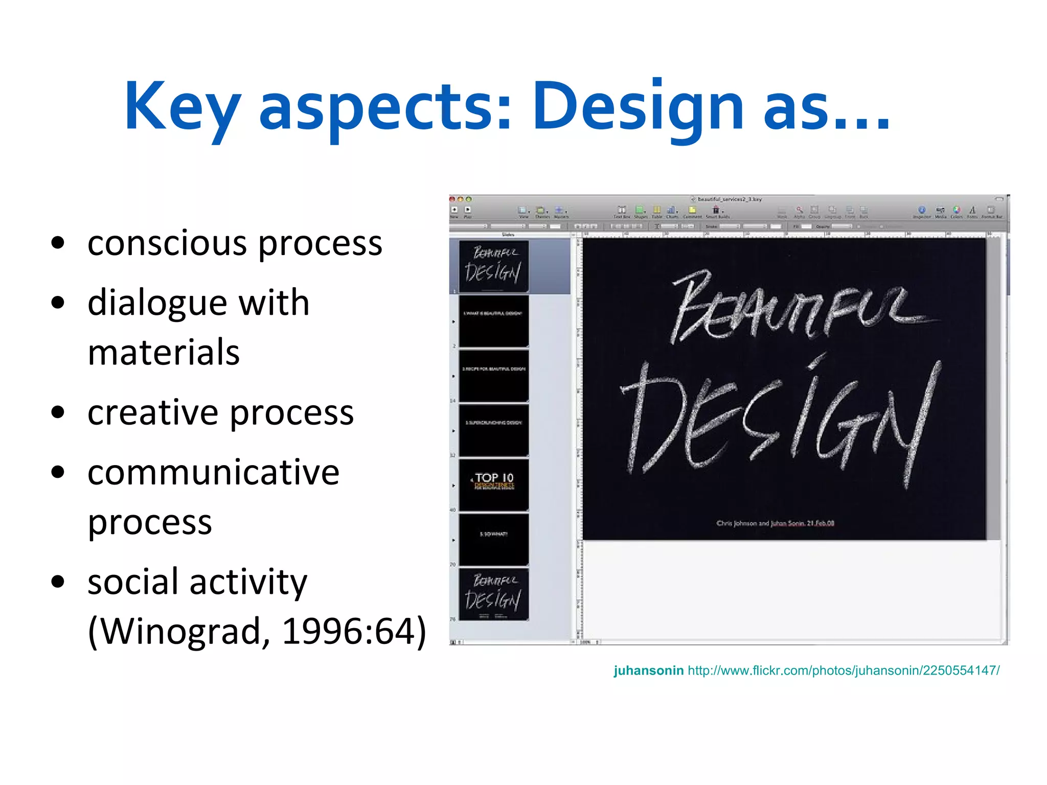conscious process dialogue with materials creative process communicative process social activity ( Winograd, 1996:64 ) Key aspects: Design as... juhansonin   http://www.flickr.com/photos/juhansonin/2250554147/ 