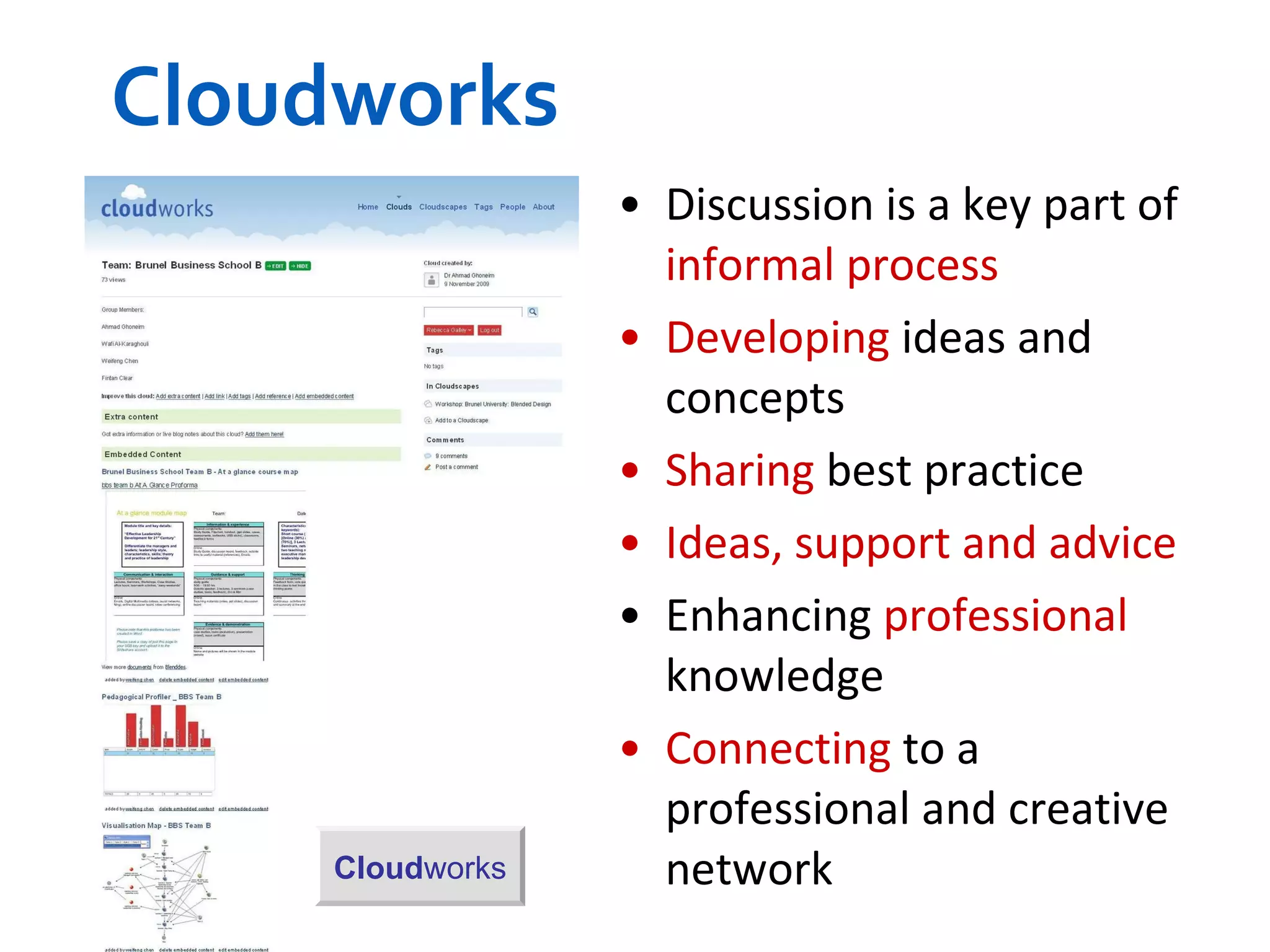 Discussion is a key part of  informal process Developing  ideas and concepts Sharing  best practice Ideas, support and advice Enhancing  professional  knowledge Connecting  to a professional and creative network Cloudworks Cloud works 
