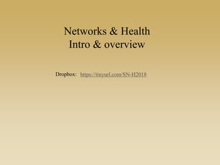 Networks & Health
Intro & overview
Dropbox: https://tinyurl.com/SN-H2018
 