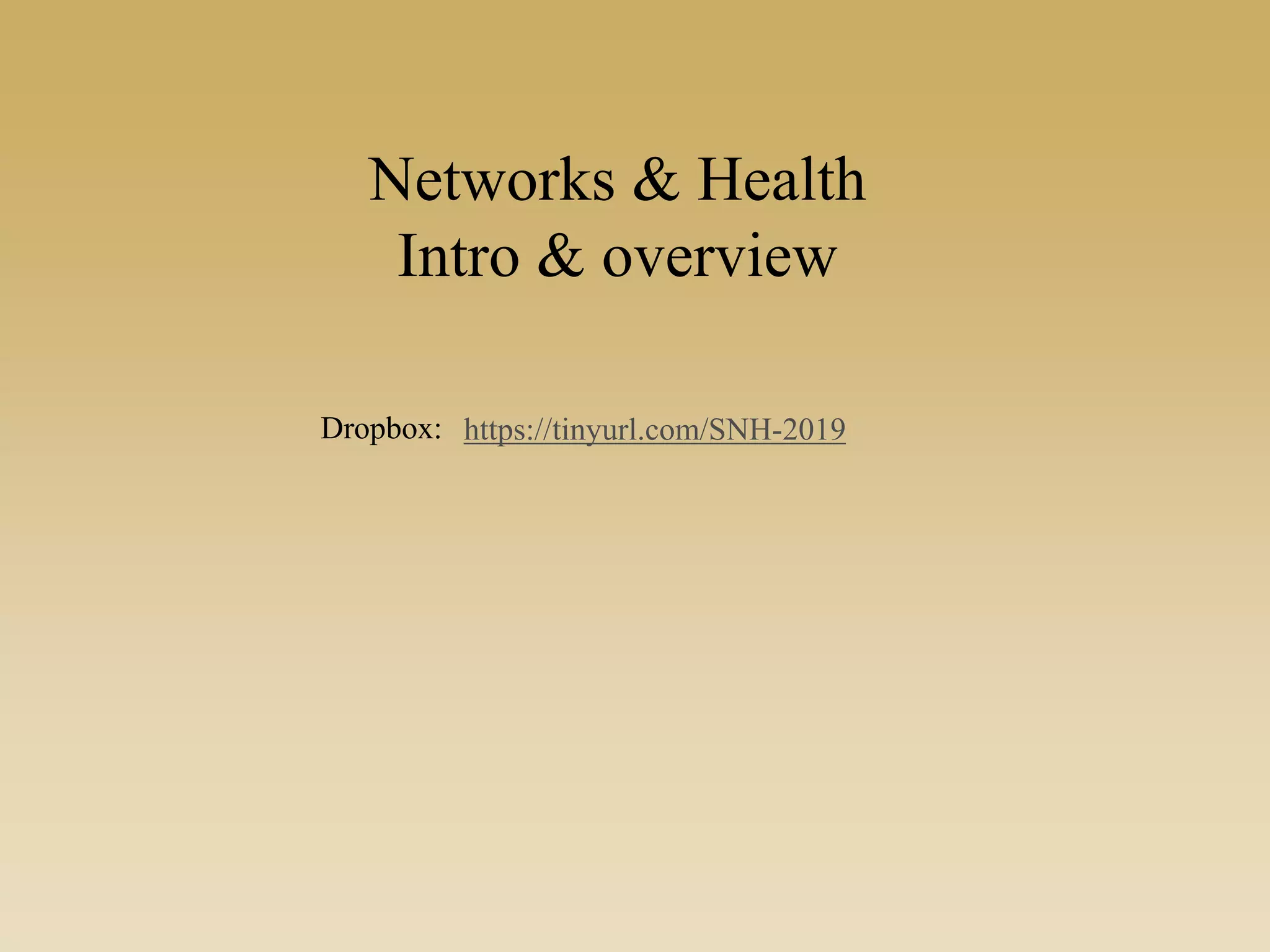 Networks & Health
Intro & overview
Dropbox: https://tinyurl.com/SNH-2019
 