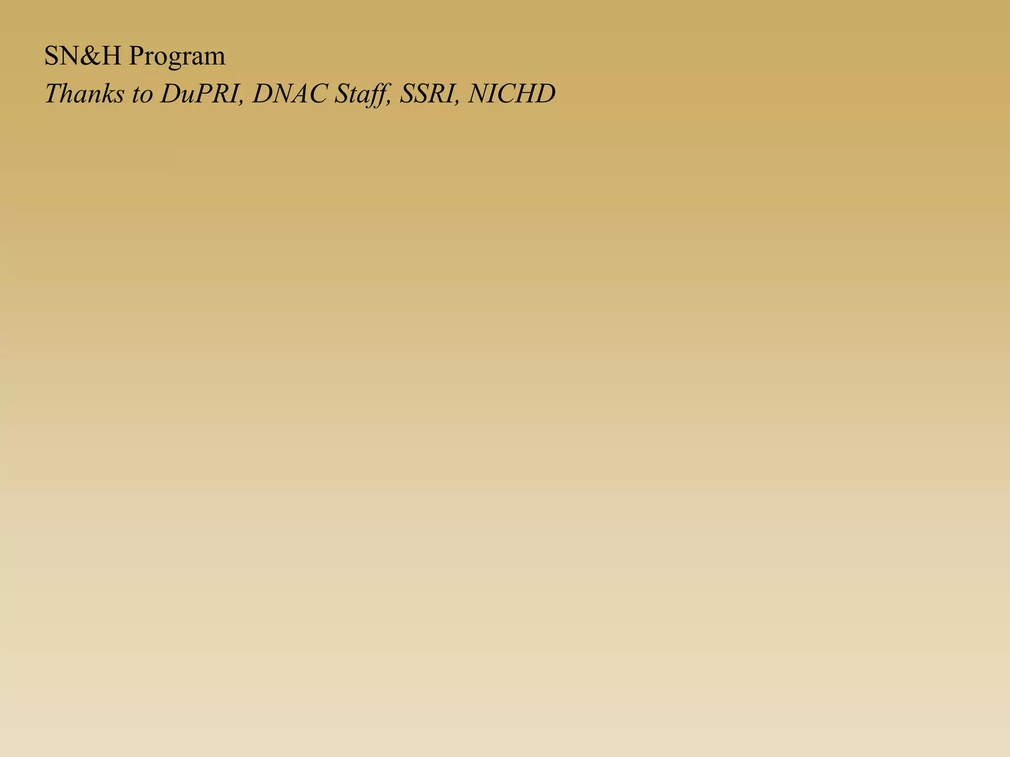 Thanks to DuPRI, DNAC Staff, SSRI, NICHD
SN&H Program
 