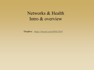 Networks & Health
Intro & overview
Dropbox: https://tinyurl.com/SNH-2019
 