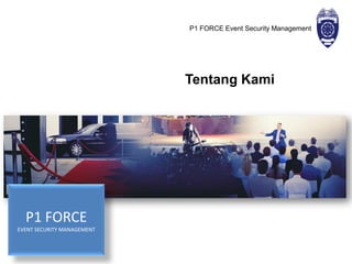 Tentang Kami
P1 FORCE Event Security Management
P1 FORCE
EVENT SECURITY MANAGEMENT
 