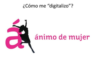 ¿Cómo me “digitalizo”?
 