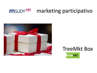 marketing participativo




          TreeMkt Box
 