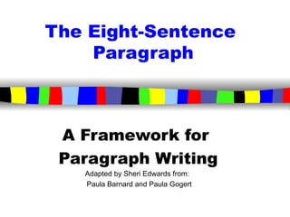 The Eight-Sentence  Paragraph A Framework for  Paragraph Writing Adapted by Sheri Edwards from:  Paula Barnard and Paula Gogert 