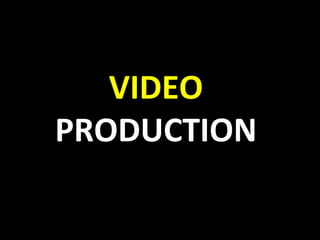 VIDEO
PRODUCTION
 