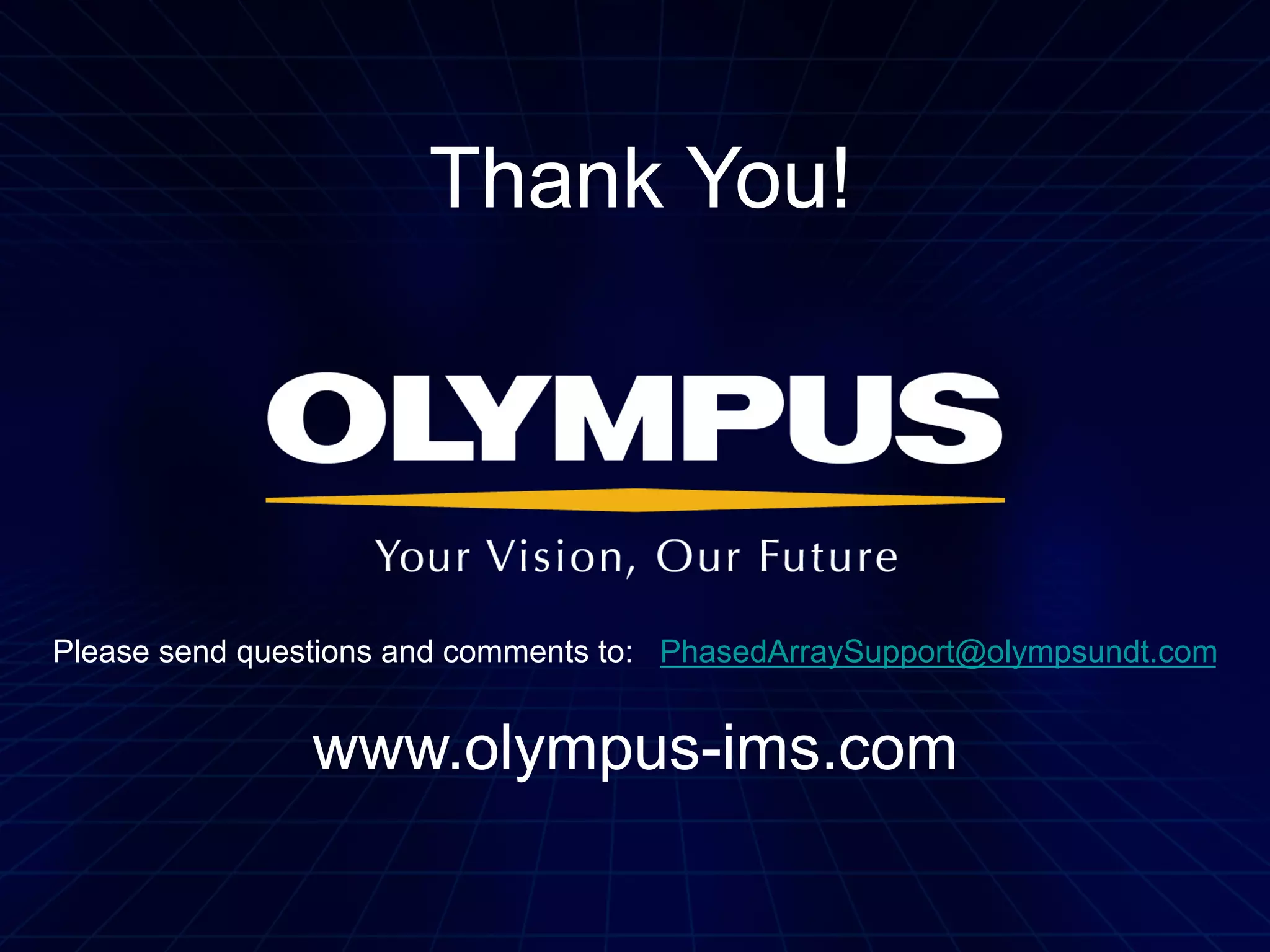 Thank You!

Please send questions and comments to: PhasedArraySupport@olympsundt.com

www.olympus-ims.com

 