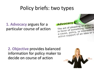 Policy briefs: two types
1. Advocacy argues for a
particular course of action
2. Objective provides balanced
information f...