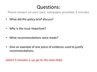 Questions:
Please answer on your own, notepaper provided, 5 minutes
• What did the policy brief discuss?
• Why is the issu...