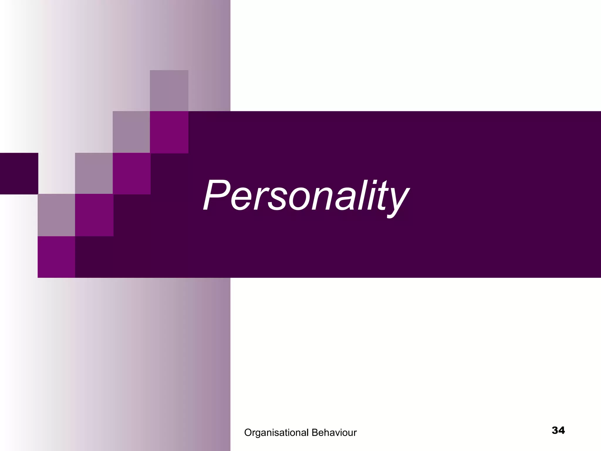 Organisational Behaviour 34
Personality
 