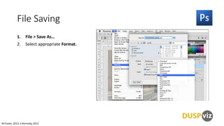 File Saving
1.

File > Save As…

2.

Select appropriate Format.

M.Foster, 2013, S.Kennedy, 2012

 