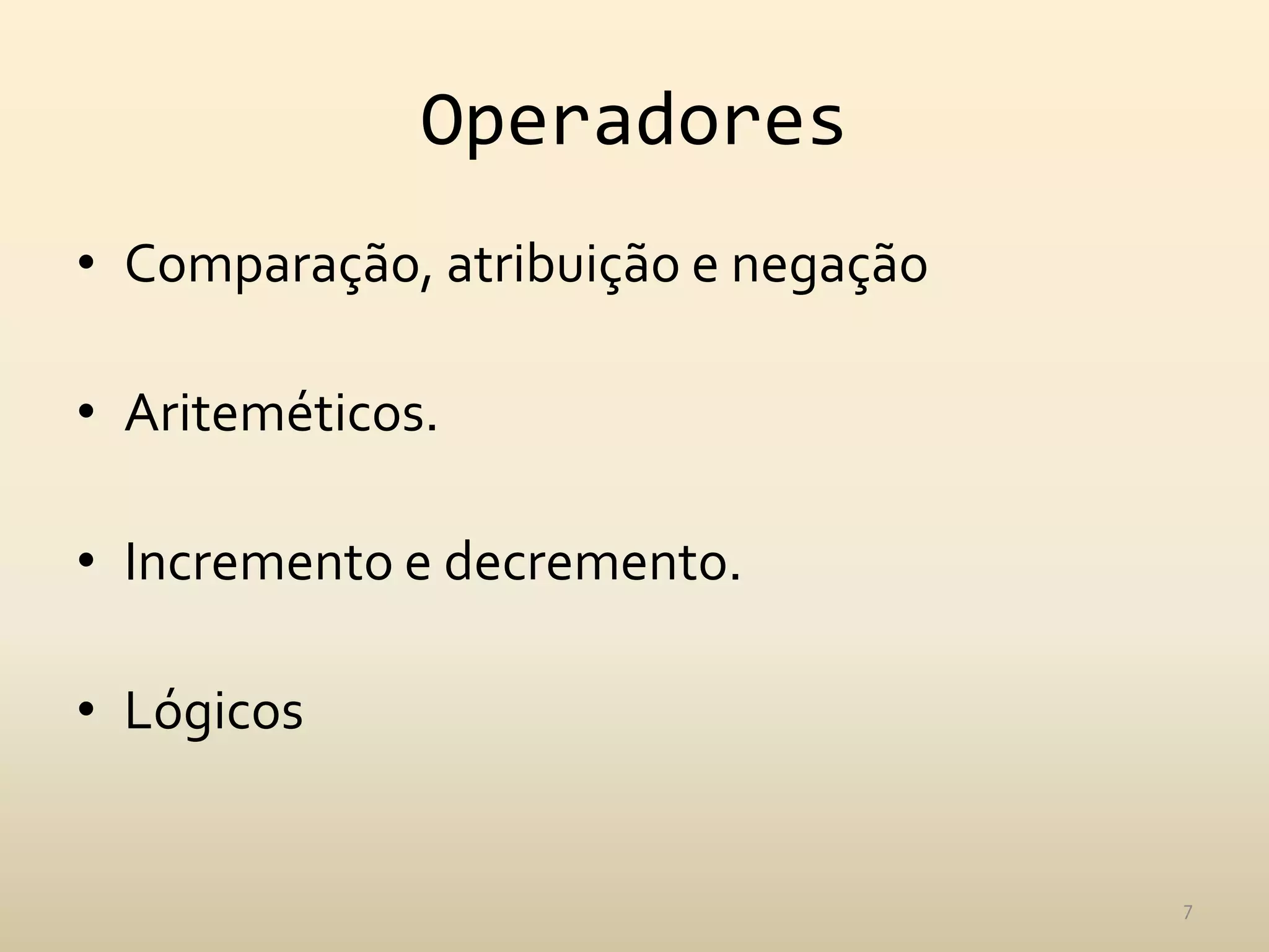 Operadores
• Comparação, atribuição e negação

• Ariteméticos.

• Incremento e decremento.

• Lógicos


                                     7
 