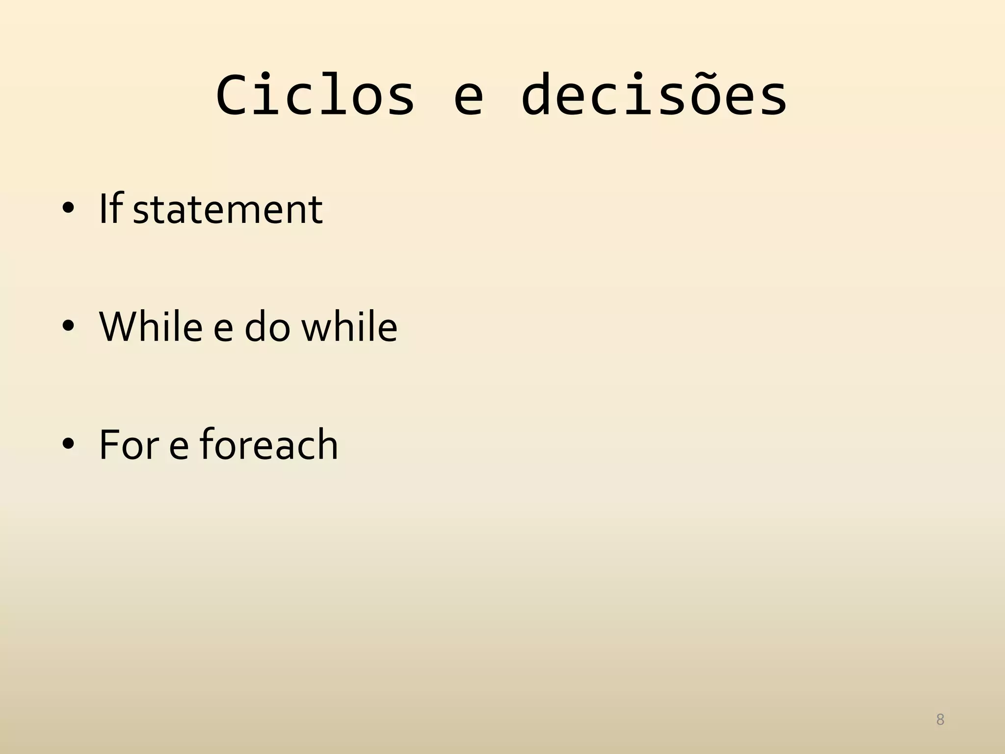 Ciclos e decisões
• If statement

• While e do while

• For e foreach




                            8
 