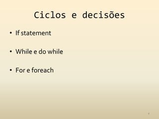 Ciclos e decisões
• If statement

• While e do while

• For e foreach




                            8
 