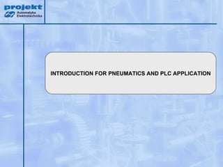 INTRODUCTION FOR PNEUMATICS AND PLC APPLICATION
 