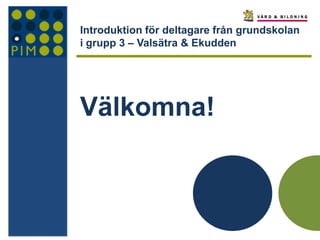 Introduktion för deltagare från grundskolan
i grupp 3 – Valsätra & Ekudden
Välkomna!
 