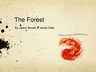 The Forest 
By Jason Brown & Jacob Dale 
 