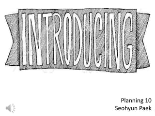 Planning 10
Seohyun Paek
 