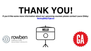 THANK YOU!If you’d like some more information about our upcoming courses please contact Laura Gibby:
laura.gibby@ga.co
 