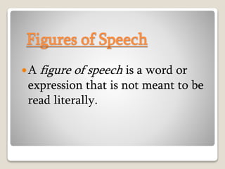 Figures of Speech
A figure of speech is a word or
expression that is not meant to be
read literally.
 