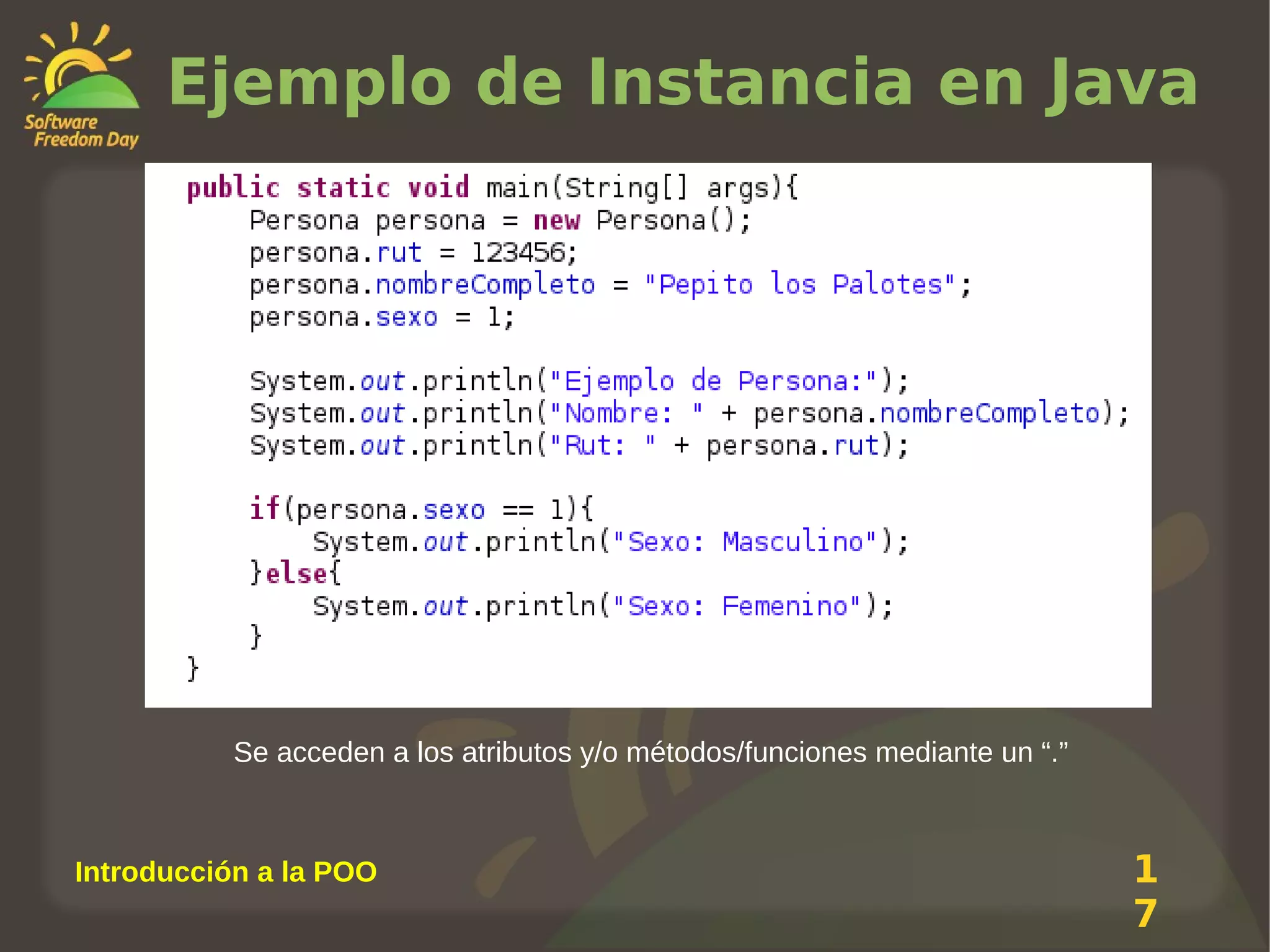 Ejemplo de Instancia en Java

Se acceden a los atributos y/o métodos/funciones mediante un “.”

Introducción a la POO

1
7

 
