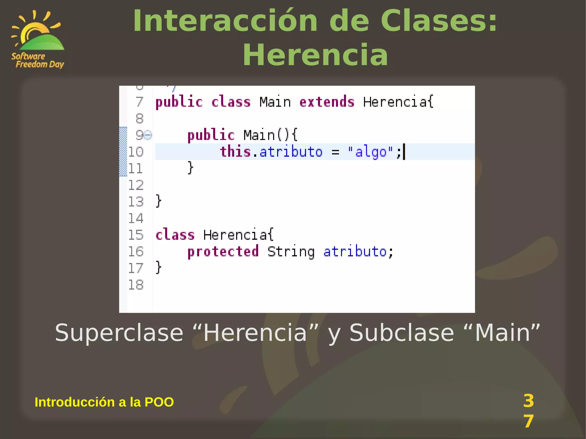 Interacción de Clases:
Herencia

Superclase “Herencia” y Subclase “Main”
Introducción a la POO

3
7

 