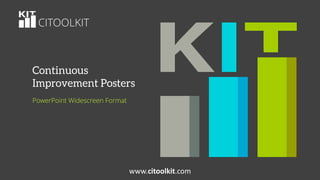 CITOOLKIT
www.citoolkit.com
Continuous
Improvement Posters
PowerPoint Widescreen Format
 