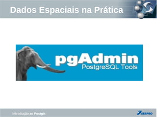 Dados Espaciais na Prática




Introdução ao Postgis
 