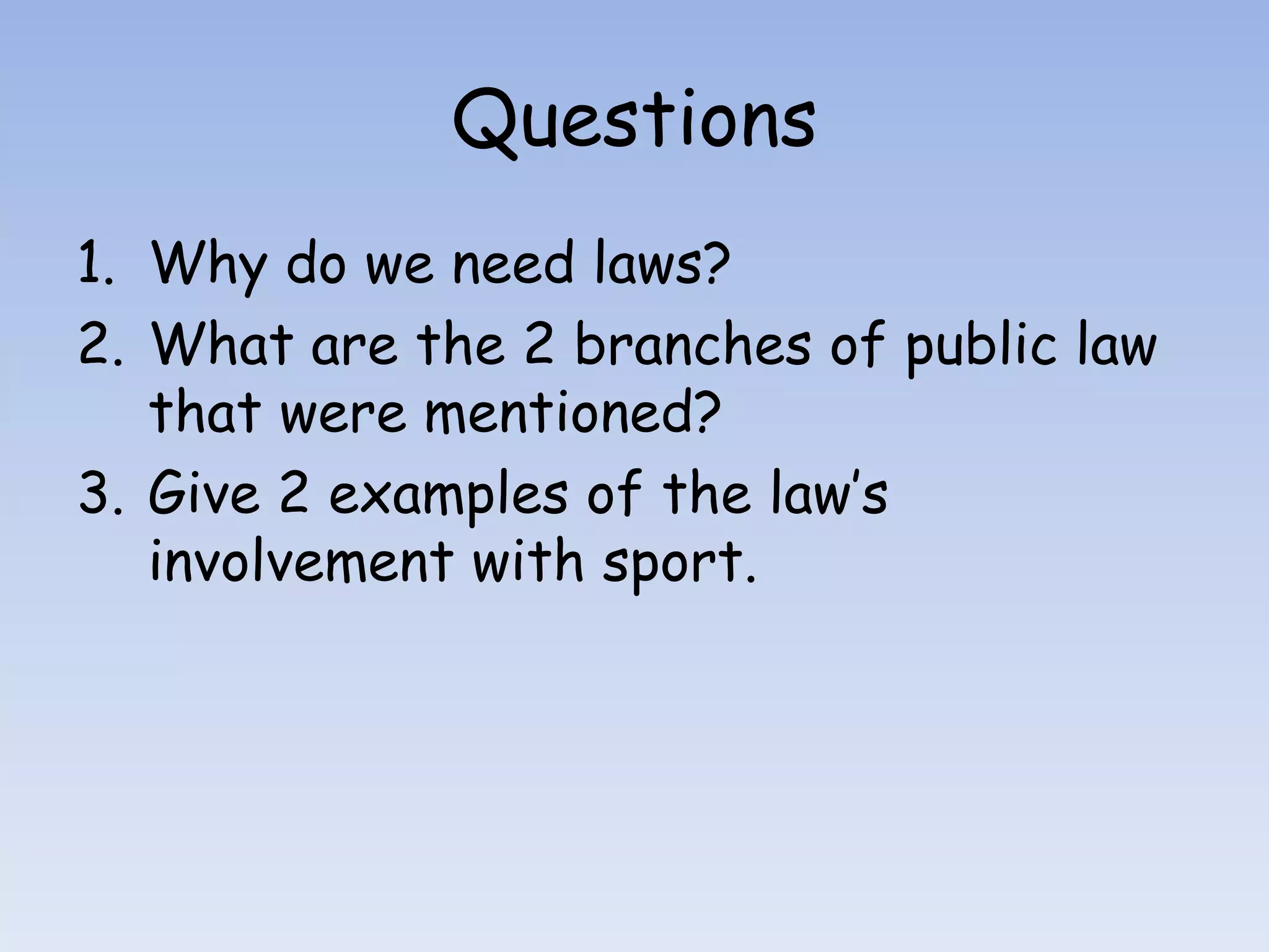 QuestionsWhy do we need laws?What are the 2 branches of public law that were mentioned?Give 2 examples of the law’s involvement with sport.