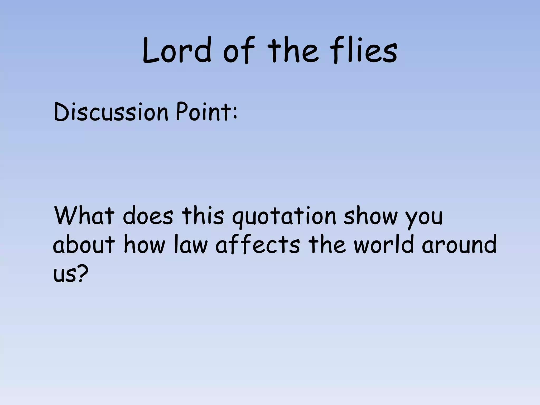 Lord of the fliesDiscussion Point:What does this quotation show you about how law affects the world around us?