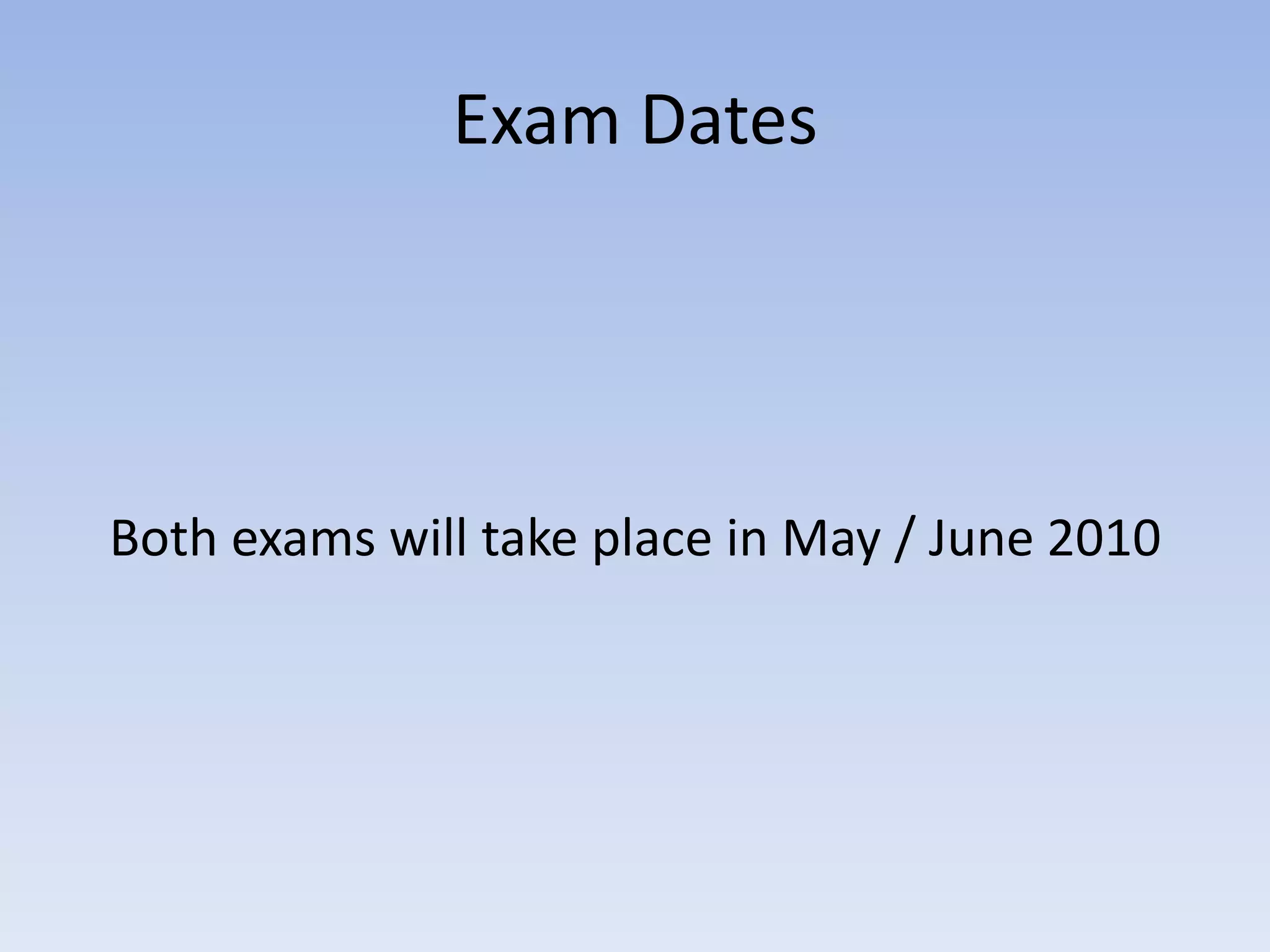 Exam DatesBoth exams will take place in May / June 2010