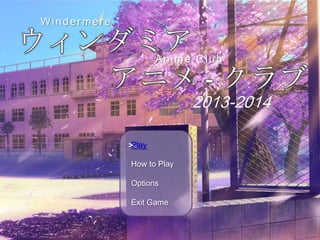 Windermere
Anime Club
Play
How to Play
Options
Exit Game
>
 