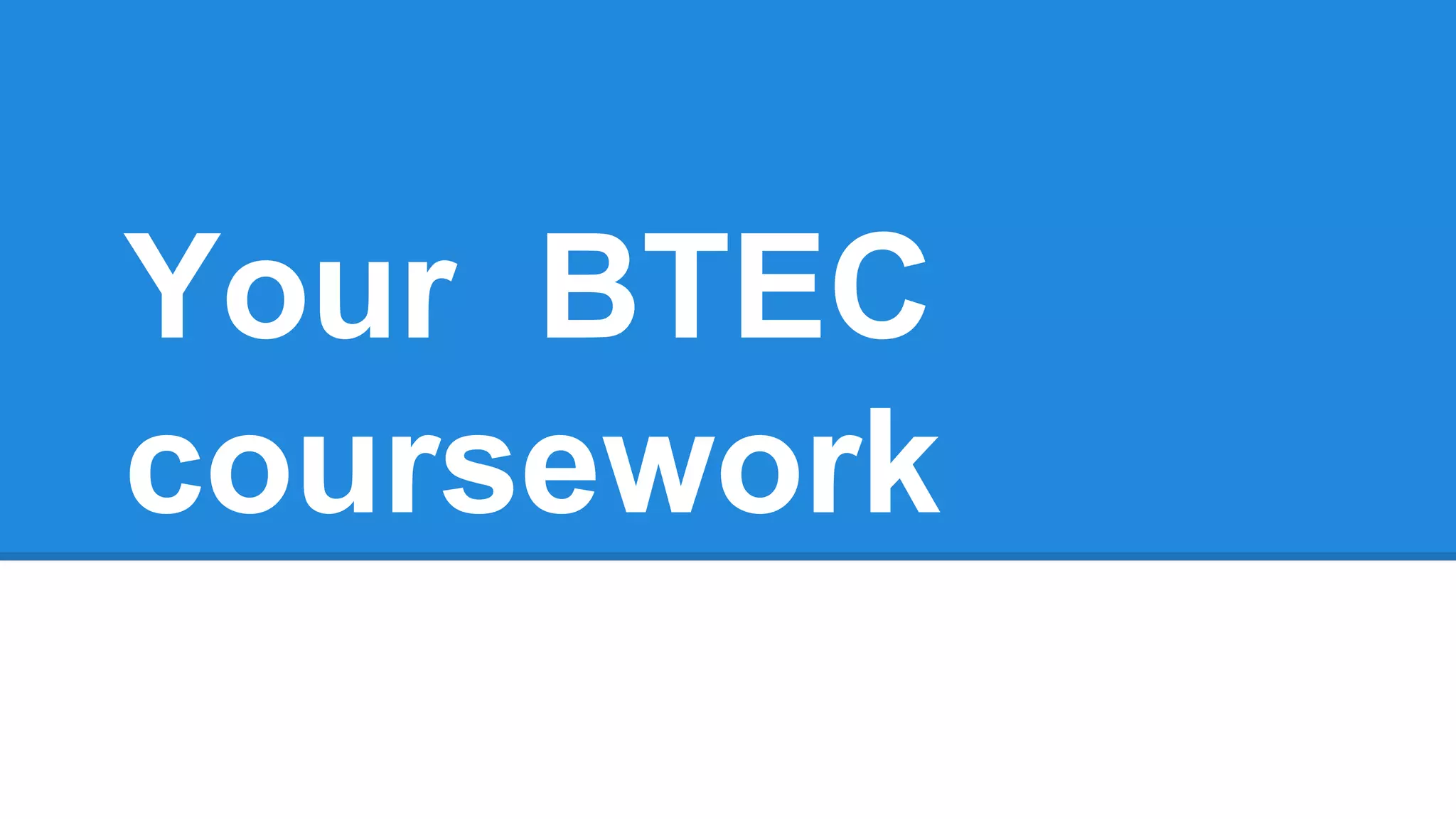 Your BTEC
coursework
 