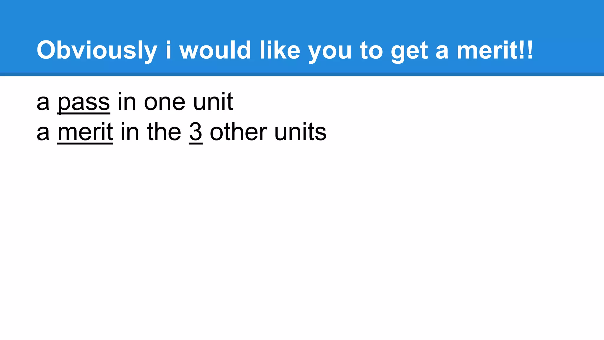 Obviously i would like you to get a merit!!
a pass in one unit
a merit in the 3 other units
 
