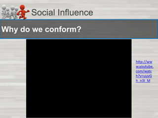 Social Influence 
Why do we conform? 
http://ww 
w.youtube. 
com/watc 
h?v=uuvG 
h_n3I_M 
 
