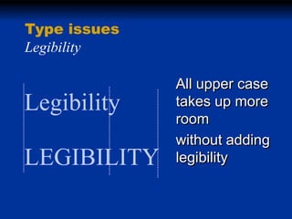Type issues
Legibility

Legibility
LEGIBILITY

All upper case
takes up more
room
without adding
legibility

 