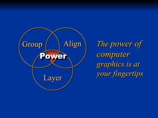 Align

Group

Power

Layer

The power of

computer
graphics is at
your fingertips

 
