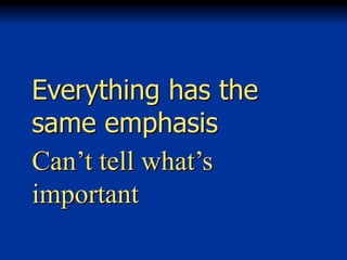 Everything has the
same emphasis
Can’t tell what’s
important

 