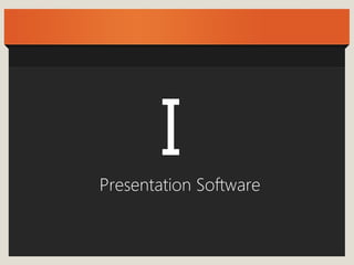 I 
Presentation Software 
 