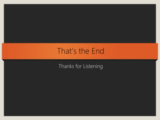 That's the End 
Thanks for Listening 

