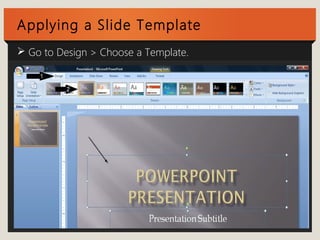 Applying a Slide Template 
 Go to Design > Choose a Template. 
 