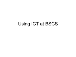 Using ICT at BSCS 
