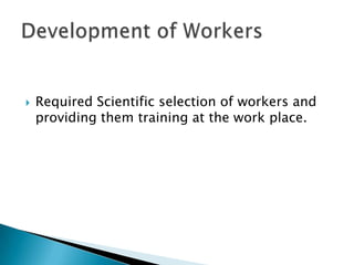 He says that , the exactness of various aspects of work like day’s fair work, standardization of work. Differential piece rate etc. is the basic core of scientific management. It is essential that all these are measured precisely and not on mere estimates.Replacing Rule of Thumb With Science