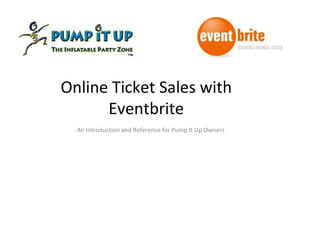Online Ticket Sales with Eventbrite An Introduction and Reference for Pump It Up Owners 