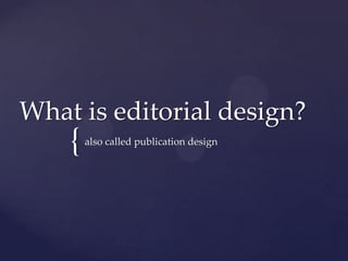 What is editorial design? also called publication design 
