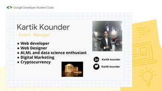 ● Web developer
● Web Designer
● AI,ML and data science enthusiast
● Digital Marketing
● Cryptocurrency
Kartik Kounder
Event Manager
Kartik kounder
Kartik kounder
 