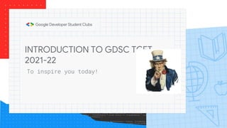 INTRODUCTION TO GDSC TCET
2021-22
To inspire you today!
 