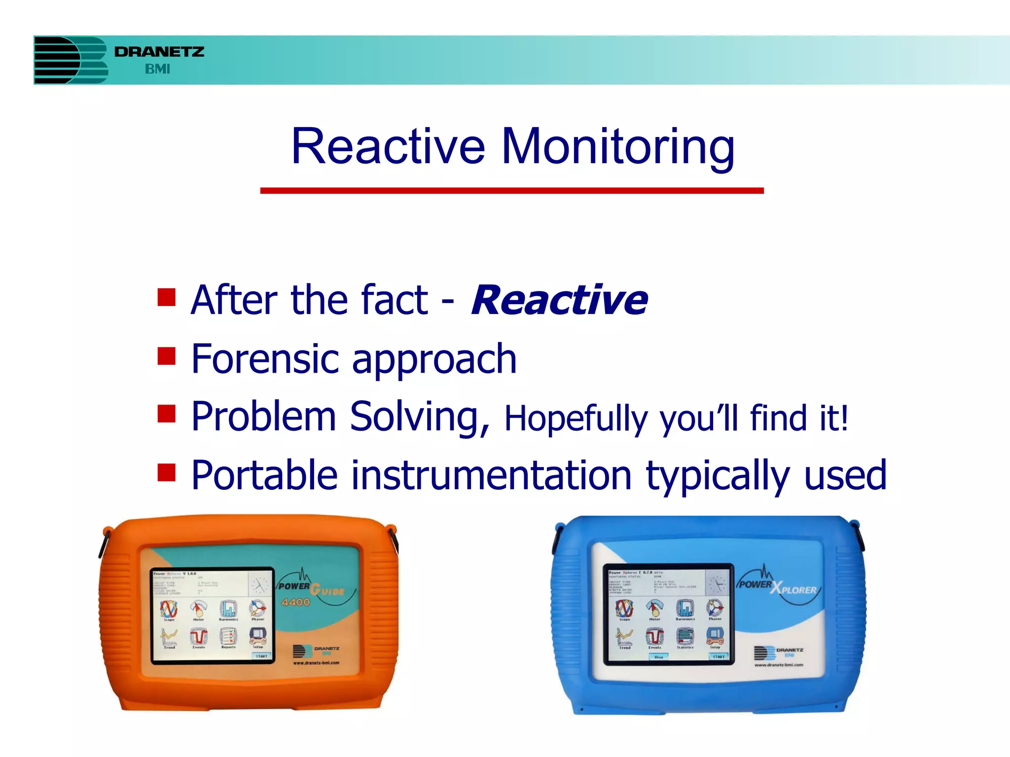 Reactive Monitoring After the fact -  Reactive Forensic approach Problem Solving,  Hopefully you’ll find it! Portable instrumentation typically used 