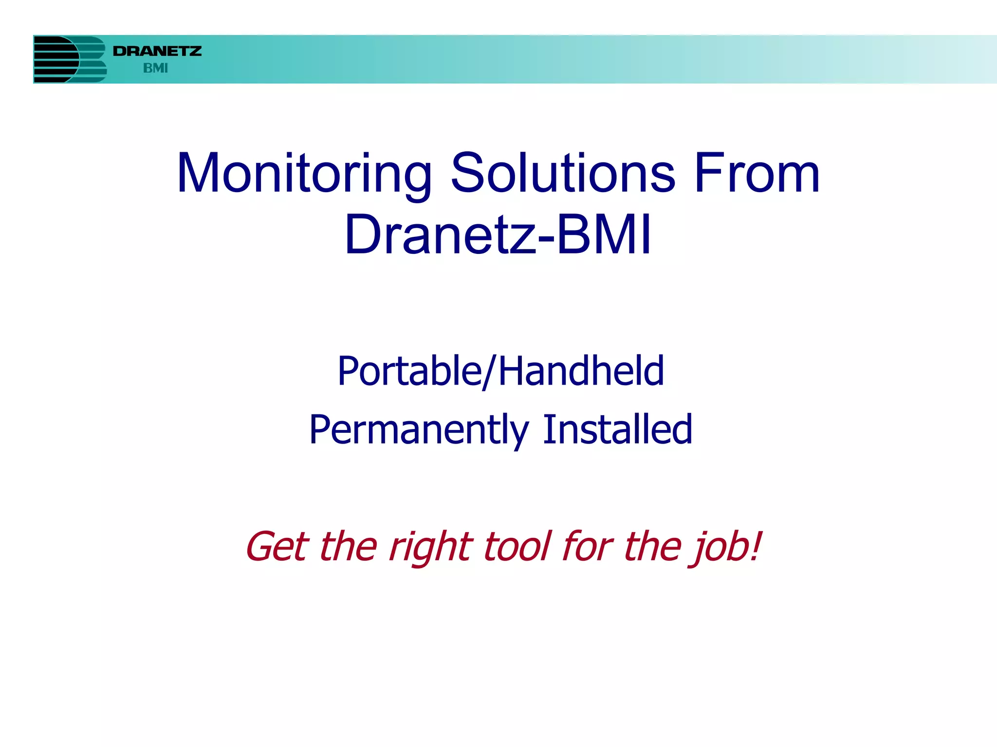 Monitoring Solutions From Dranetz-BMI Portable/Handheld Permanently Installed Get the right tool for the job! 
